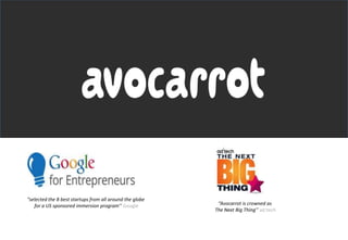 ‘’selected the 8 best startups from all around the globe
for a US sponsored immersion program’’ Google ‘’Avocarrot is crowned as
The Next Big Thing’’ ad:tech
 