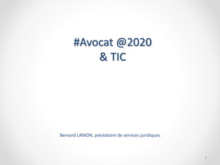 #Avocat @2020
& TIC
Bernard LAMON, prestataire de services juridiques
1
 
