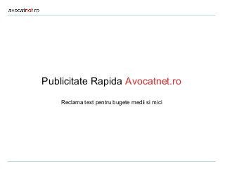 Publicitate Rapida Avocatnet.ro
Reclama text pentru bugete medii si mici
 