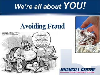 Avoiding Fraud We’re all about  YOU! 