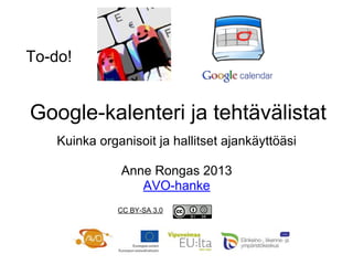 Google-kalenteri ja tehtävälistat
Kuinka organisoit ja hallitset ajankäyttöäsi
Anne Rongas 2013
AVO-hanke
CC BY-SA 3.0
To-do!
 