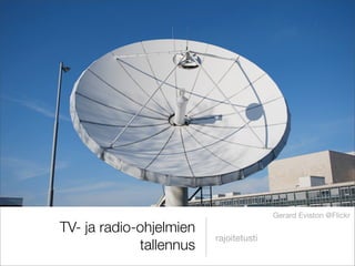 Gerard Eviston @Flickr
TV- ja radio-ohjelmien
                         rajoitetusti
             tallennus
 