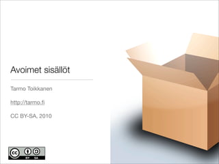 Avoimet sisällöt
Tarmo Toikkanen

http://tarmo.ﬁ

CC BY-SA, 2010
 