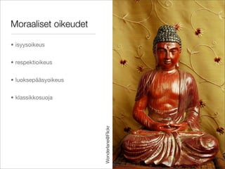 Moraaliset oikeudet

• isyysoikeus


• respektioikeus


• luoksepääsyoikeus


• klassikkosuoja
                      Wonderlane@Flickr
 
