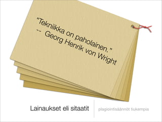 “T
     knii
 --       kka
     Geo on p
           rg H aho
               enr       lain
                   ik v       en.
                        on       ”
                            Wri
                                ght




Lainaukset eli sitaatit    plagiointisäännöt tiukempia
 