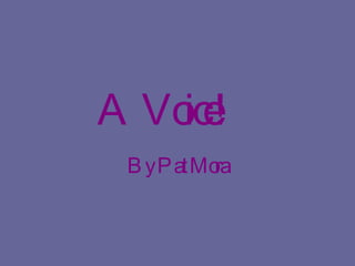 A Voice! By Pat Mora 