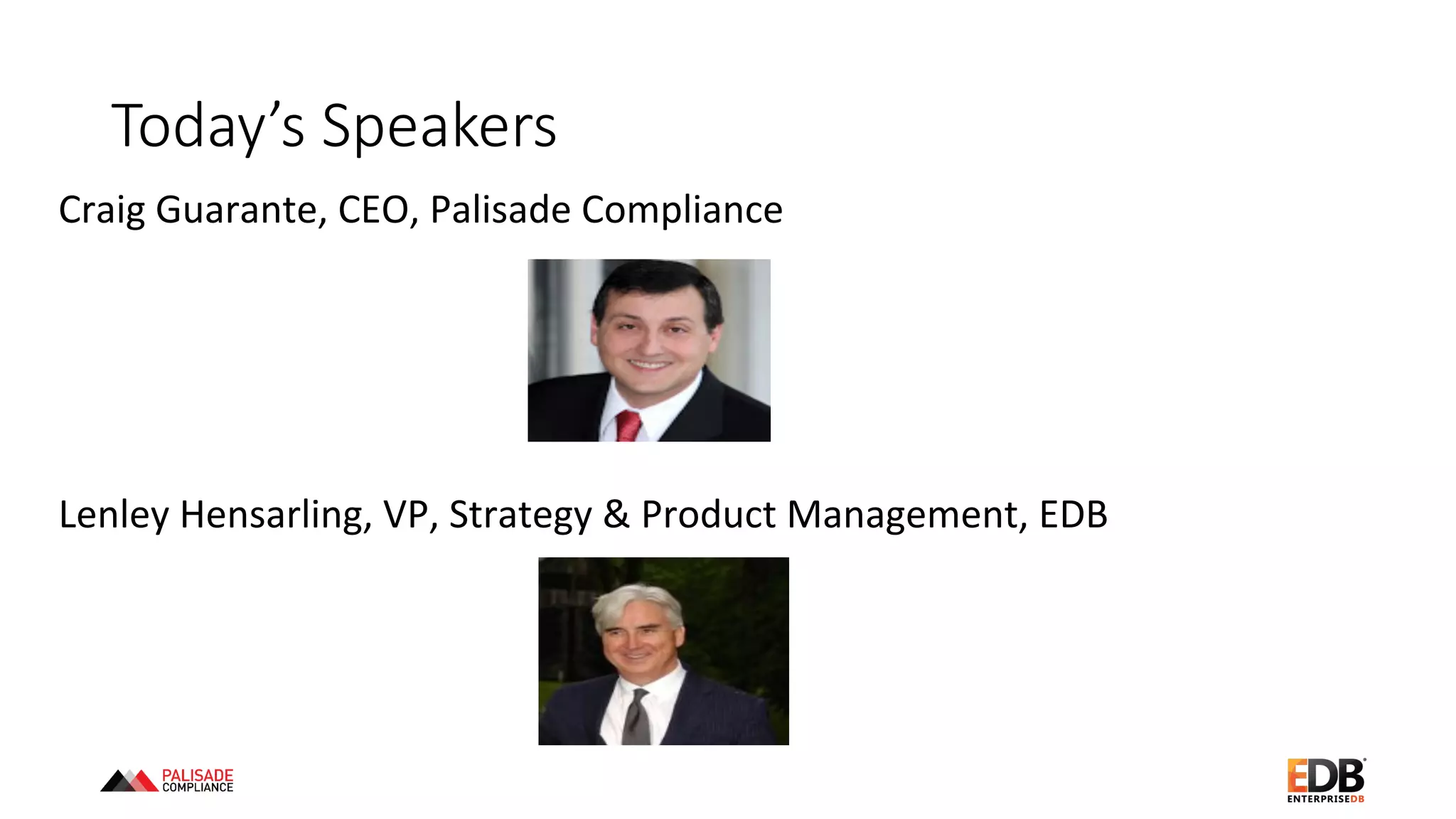 Craig	
  Guarante,	
  CEO,	
  Palisade	
  Compliance	
  
Lenley	
  Hensarling,	
  VP,	
  Strategy	
  &	
  Product	
  Management,	
  EDB	
  
Today’s  Speakers
 