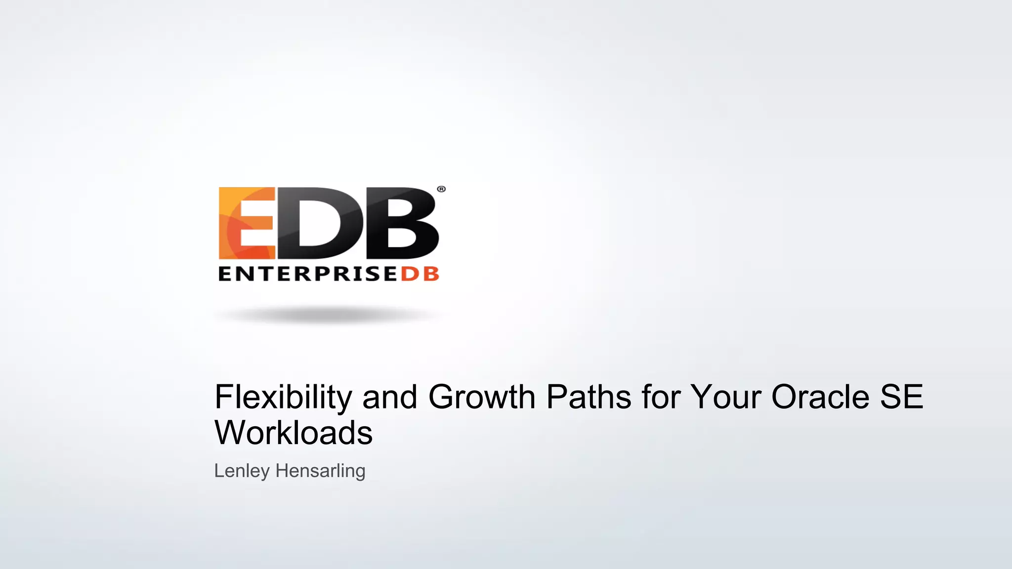 © 2015 EnterpriseDB Corporation. All rights reserved. 28
Flexibility and Growth Paths for Your Oracle SE
Workloads
Lenley Hensarling
 