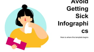 Avoid
Getting
Sick
Infographi
cs
Here is where this template begins
 