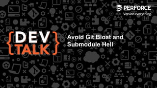 Avoid Git Bloat and
Submodule Hell

 