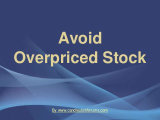 Avoid
Overpriced Stock
By www.candlestickforums.com
 