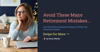 Avoid These Major
Retirement Mistakes…
And The Secret Investment Strategy To Bring You
Financial Freedom
Swipe For More →
by Kevin Wenke
 
