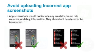 Avoid uploading Incorrect app
screenshots
• App screenshots should not include any emulator, frame rate
counters, or debug...