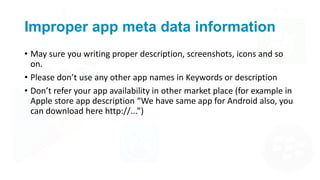 Improper app meta data information
• May sure you writing proper description, screenshots, icons and so
on.
• Please don’t...