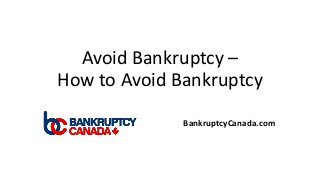 Avoid Bankruptcy –
How to Avoid Bankruptcy
BankruptcyCanada.com
 