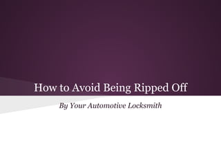 How to Avoid Being Ripped Off
    By Your Automotive Locksmith
 