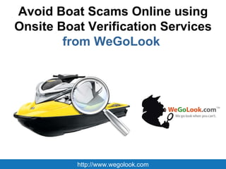 Avoid Boat Scams Online using Onsite Boat Verification Services  from WeGoLook  http://www.wegolook.com 