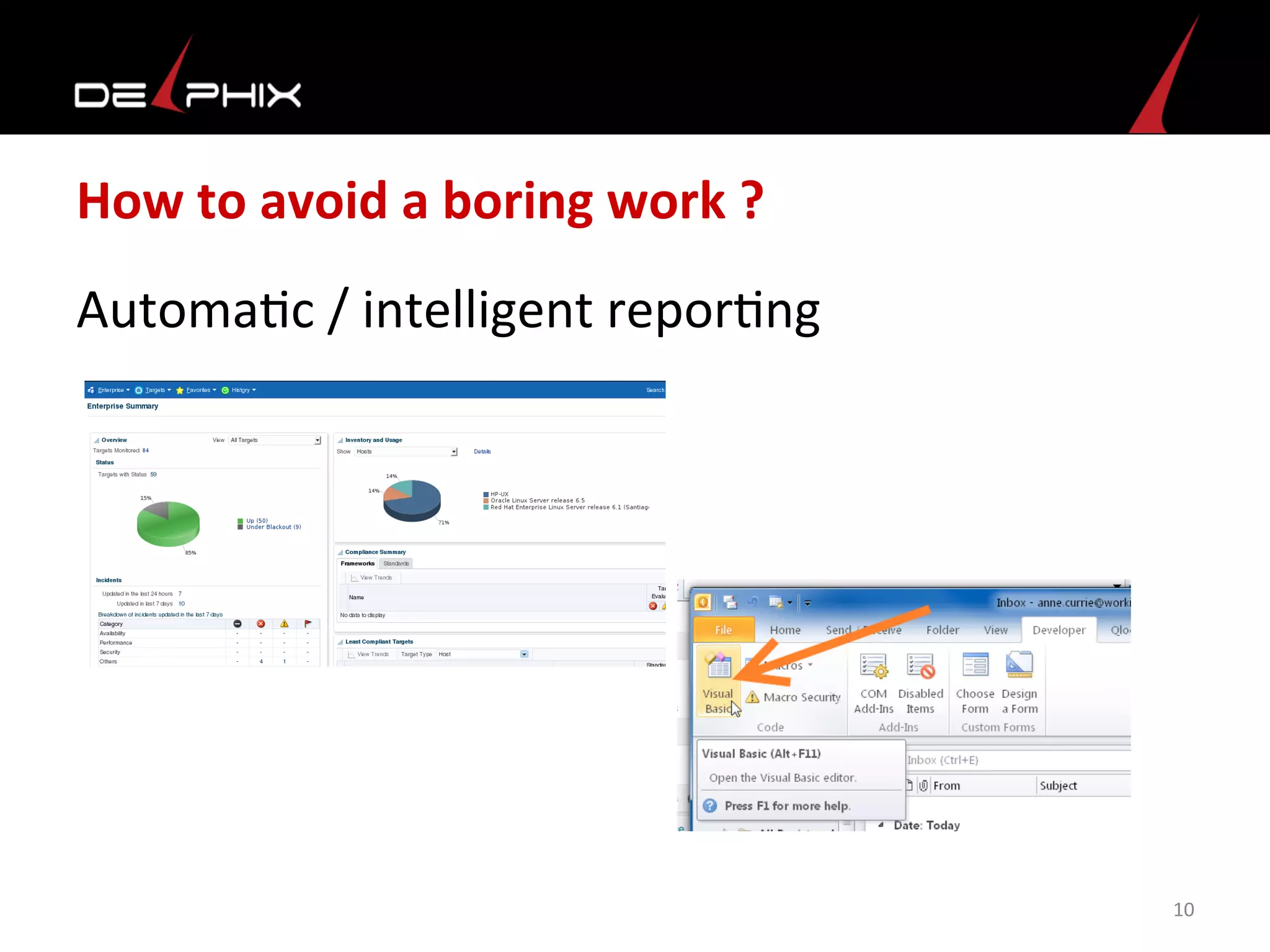 How	
  to	
  avoid	
  a	
  boring	
  work	
  ?	
  
Automa<c	
  /	
  intelligent	
  repor<ng	
  
	
  
10	
  
 