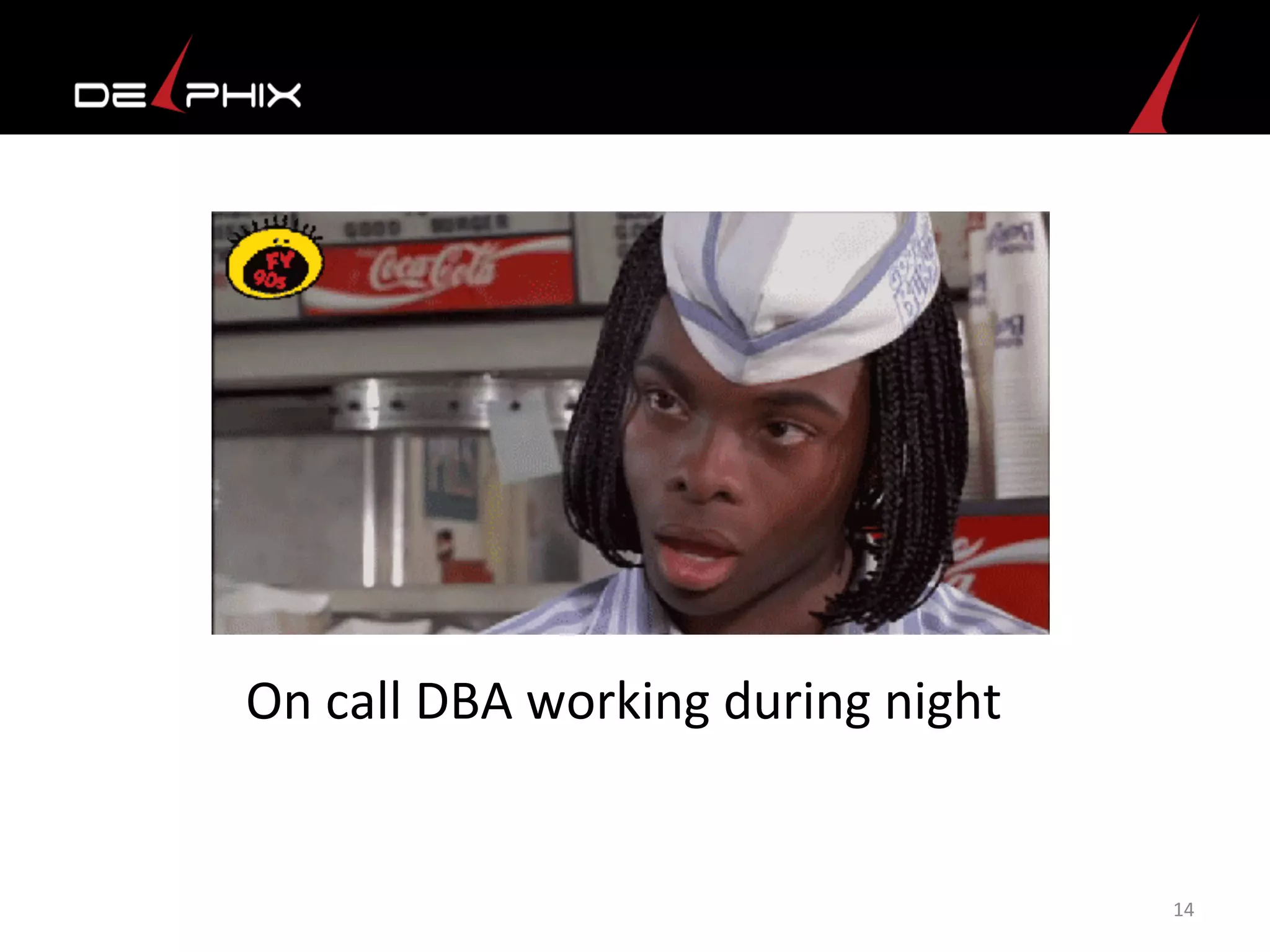 On	
  call	
  DBA	
  working	
  during	
  night	
  
	
  
14	
  
	
  
	
  
 