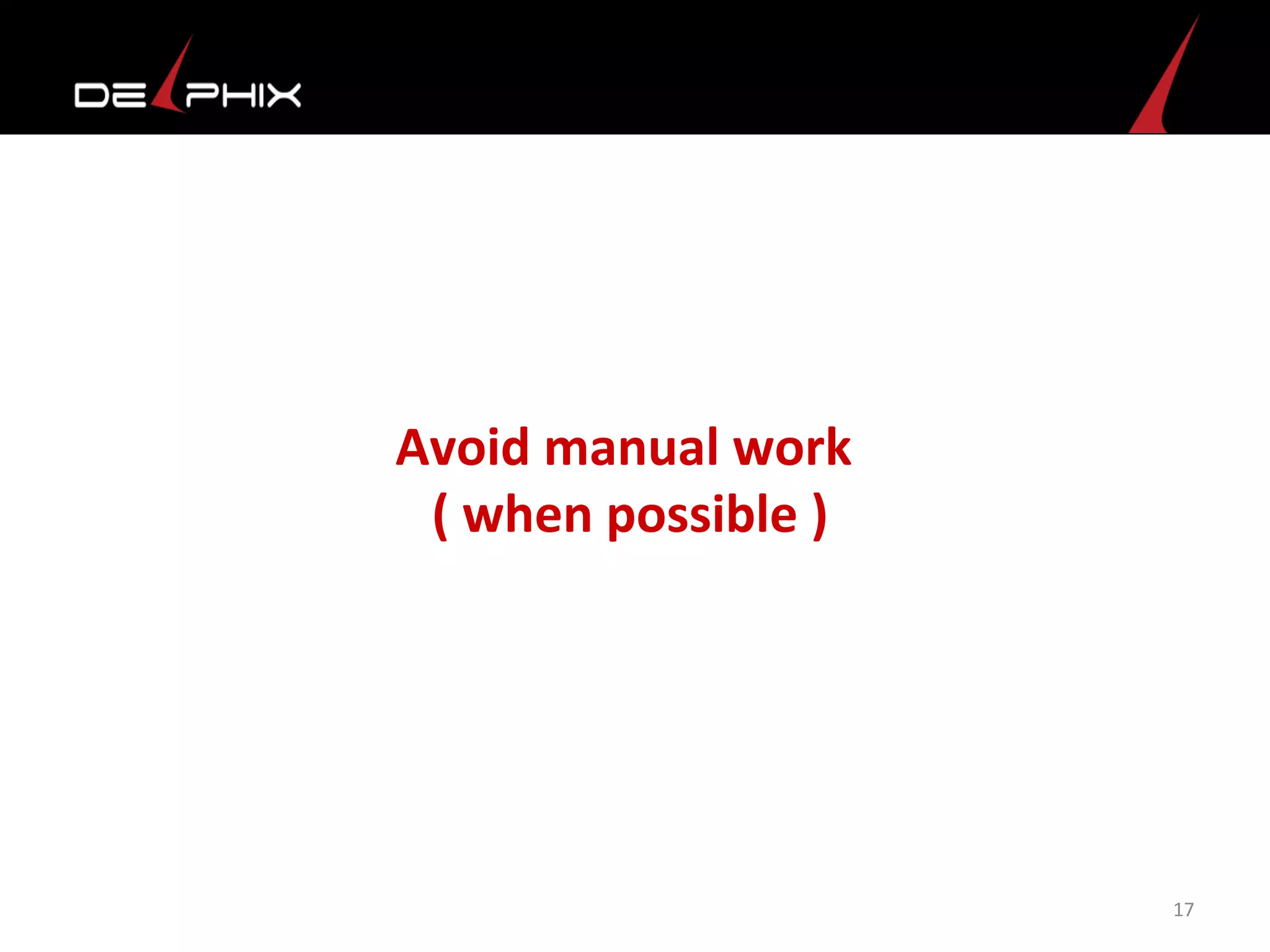 Avoid	
  manual	
  work	
  	
  
(	
  when	
  possible	
  )	
  
17	
  
	
  
	
  
	
  
	
  
	
  
 