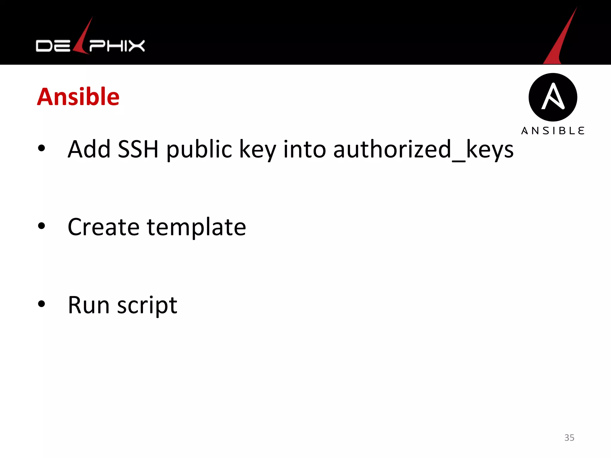 Ansible	
  
•  Add	
  SSH	
  public	
  key	
  into	
  authorized_keys	
  
•  Create	
  template	
  
•  Run	
  script	
  
	
  
35	
  
 
