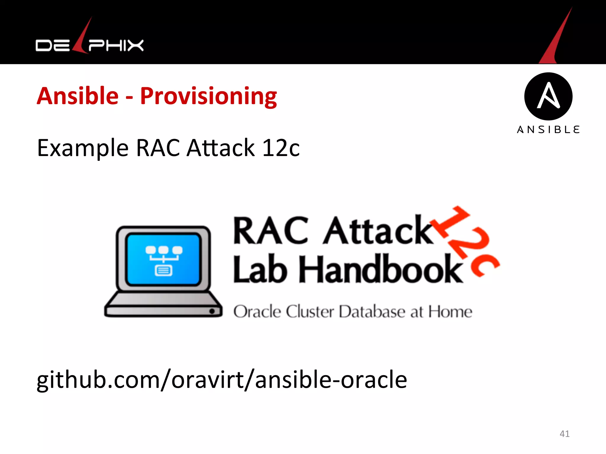 Ansible	
  -­‐	
  Provisioning	
  
Example	
  RAC	
  Amack	
  12c	
  
	
  
	
  
	
  
	
  
	
  
github.com/oravirt/ansible-­‐oracle	
  
	
   41	
  
 