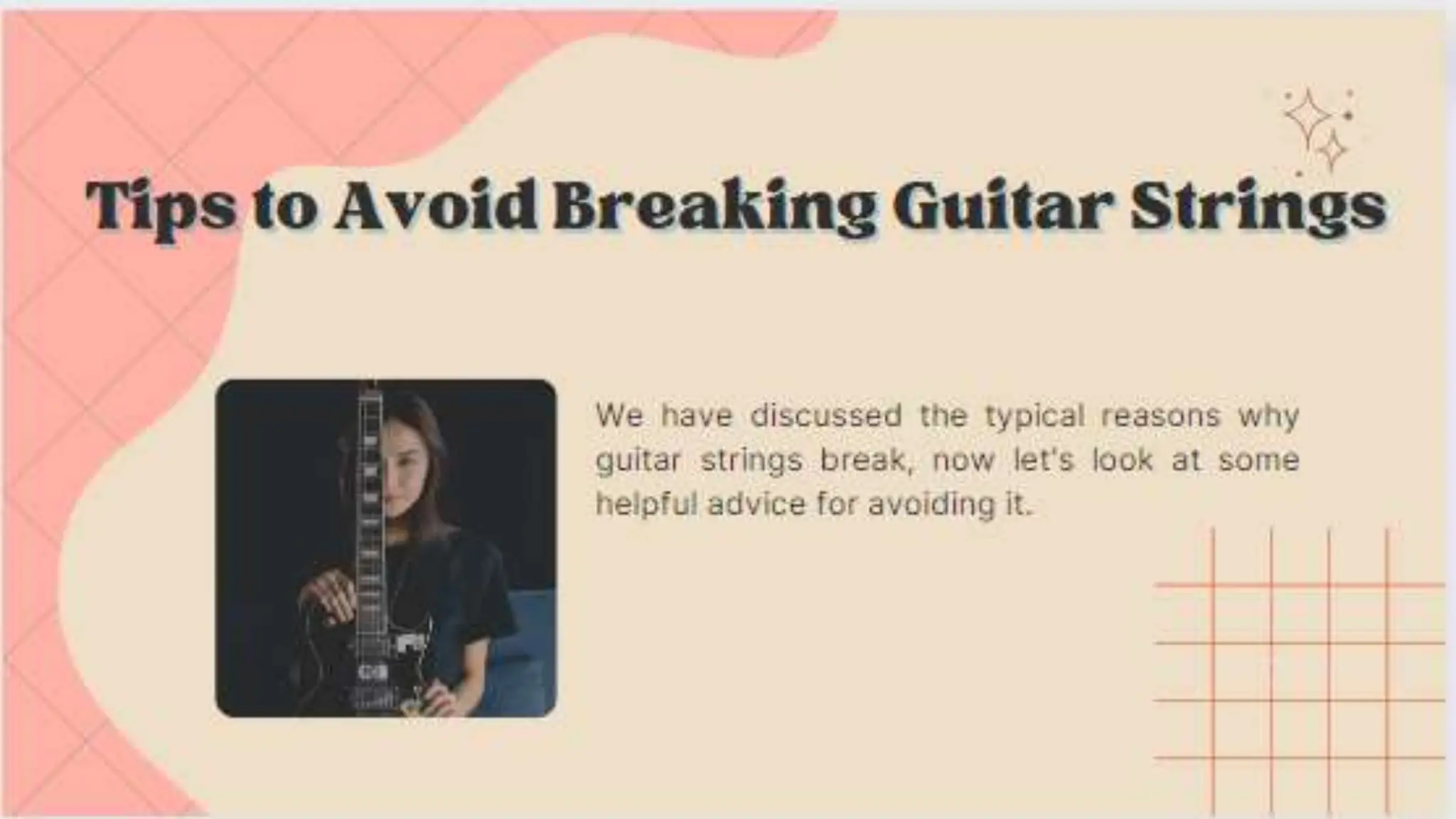 We have discussed the typical reasons why guitar strings break, now let's look at
some helpful advice for avoiding it.
Tips to Avoid Breaking Guitar Strings
 