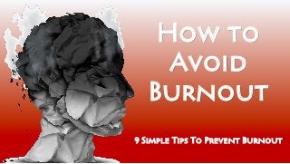 How to
Avoid
Burnout
9 Simple Tips To Prevent Burnout
 