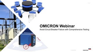 OMICRON Webinar
Avoid Circuit Breaker Failure with Comprehensive Testing
© OMICRON
Page 1
 