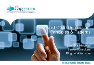 Avoid Code Duplication!
  Principles & Patterns

          Lars-Erik Kindblad
           Senior Consultant
          Blog: kindblad.com
 