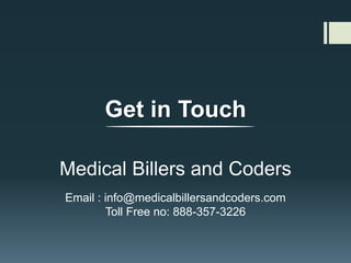 Get in Touch
Medical Billers and Coders
Email : info@medicalbillersandcoders.com
Toll Free no: 888-357-3226
 