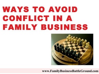 www.FamilyBusinessBattleGround.com   WAYS TO AVOID CONFLICT IN A FAMILY BUSINESS  