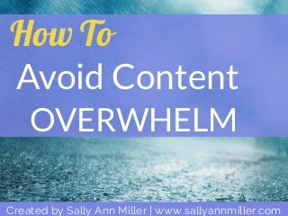 How To
Avoid Content
OVERWHELM
Created by Sally Ann Miller | www.sallyannmiller.com
 