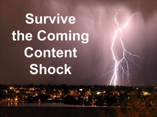 Survive
the Coming
Content
Shock
 
