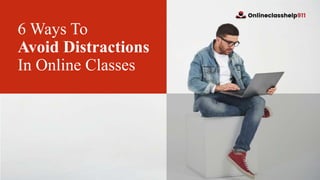 6 Ways To
Avoid Distractions
In Online Classes
 