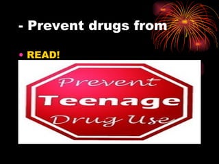 - Prevent drugs from READ! 