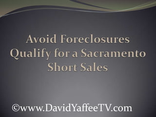 Avoid Foreclosures Qualify for a Sacramento Short Sales ©www.DavidYaffeeTV.com 
