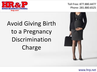 Toll Free: 877.880.4477
Phone: 281.880.6525
www.hrp.net
Avoid Giving Birth
to a Pregnancy
Discrimination
Charge
 