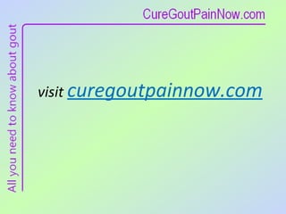 visit  curegoutpainnow.com 