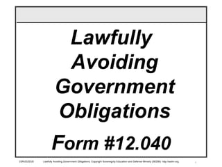 110AUG2018 Lawfully Avoiding Government Obligations, Copyright Sovereignty Education and Defense Ministry (SEDM) http://sedm.org
Lawfully
Avoiding
Government
Obligations
Form #12.040
 