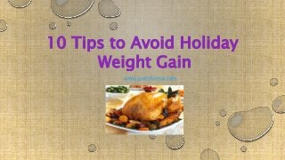 10 Tips to Avoid Holiday
Weight Gain
www.petitfulme.com
 
