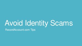 Avoid Identity Scams
RecordAccount.com Tips
 
