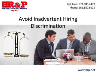 Toll Free: 877.880.4477
Phone: 281.880.6525
www.hrp.net
Avoid Inadvertent Hiring
Discrimination
 
