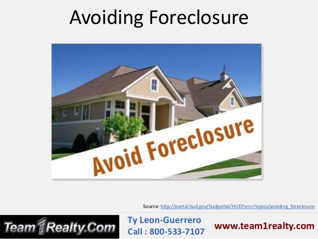 Avoiding Foreclosure
www.team1realty.com
Ty Leon-Guerrero
Call : 800-533-7107
Source: http://portal.hud.gov/hudportal/HUD?src=/topics/avoiding_foreclosure
 
