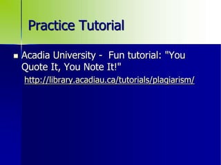 Practice Tutorial
 Acadia University - Fun tutorial: "You
Quote It, You Note It!"
http://library.acadiau.ca/tutorials/pla...