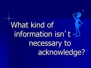 What kind of
information isn’t
necessary to
acknowledge?
 