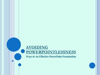 AVOIDING POWERPOINTLESSNESS Ways to An Effective PowerPoint Presentation 