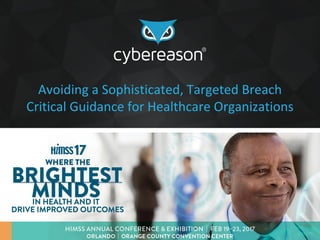 © 2017Cybereason Inc. All rights reserved.
Avoiding	a	Sophisticated,	Targeted	Breach	
Critical	Guidance	for	Healthcare	Organizations	
 