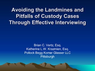 Avoiding the Landmines and Pitfalls of Custody Cases Through Effective Interviewing ,[object Object],[object Object],[object Object],[object Object]