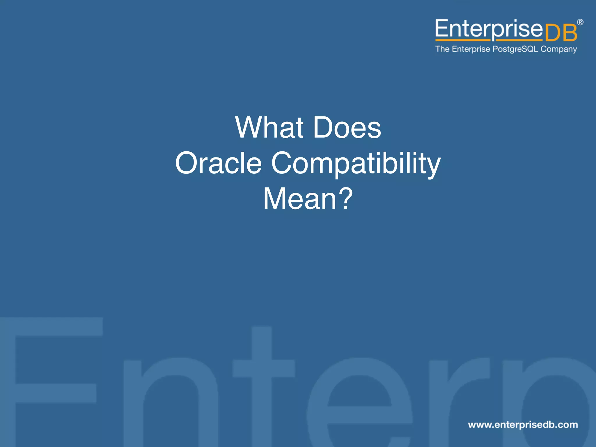 What Does 
                                             Oracle Compatibility 
                                                   Mean?"




EnterpriseDB, Postgres Plus and Dynatune are trademarks of
EnterpriseDB Corporation. Other names may be trademarks of their   10
respective owners. © 2010. All rights reserved.
 